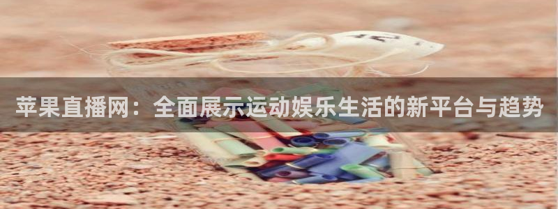 9255tv直播无插件nba：苹果直播网：全面展示运动娱乐生活的新平台与趋势